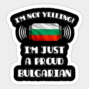 I'm Not Yelling I'm A Proud Bulgarian - Gift for Bulgarian With Roots From Bulgaria Sticker